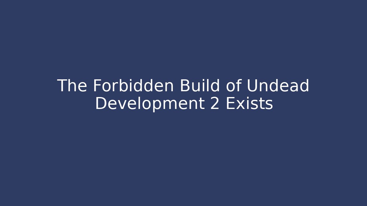 The Forbidden Build of Undead Development 2 Exists