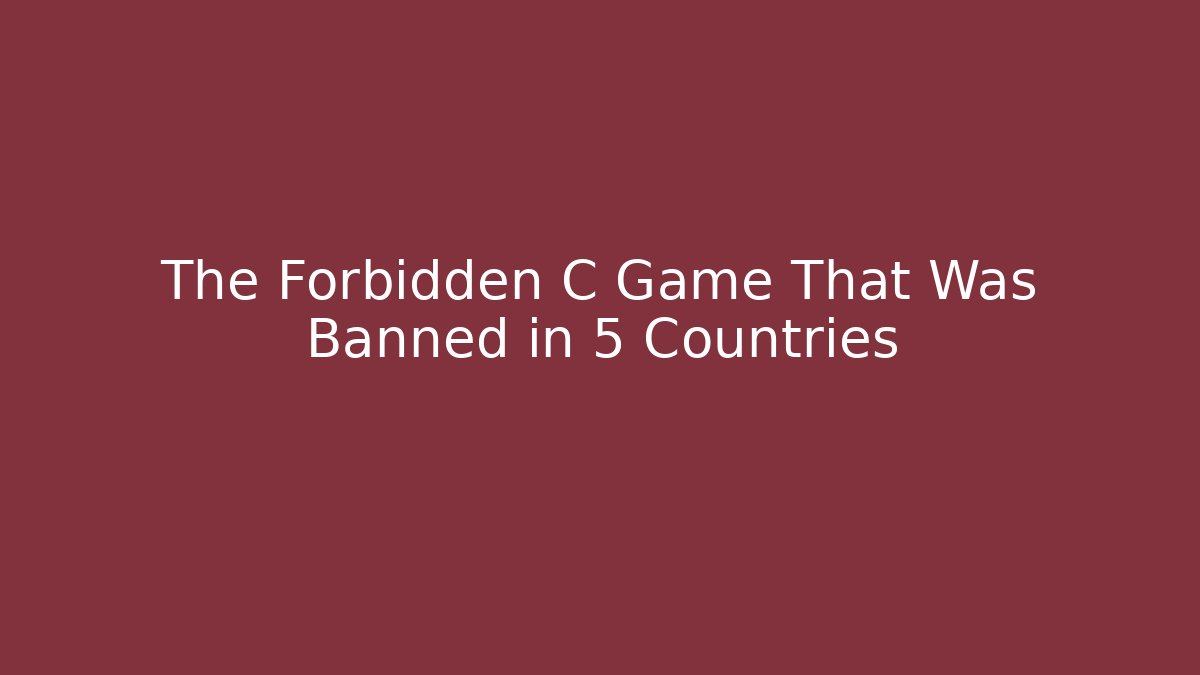 The Forbidden C Game That Was Banned in 5 Countries