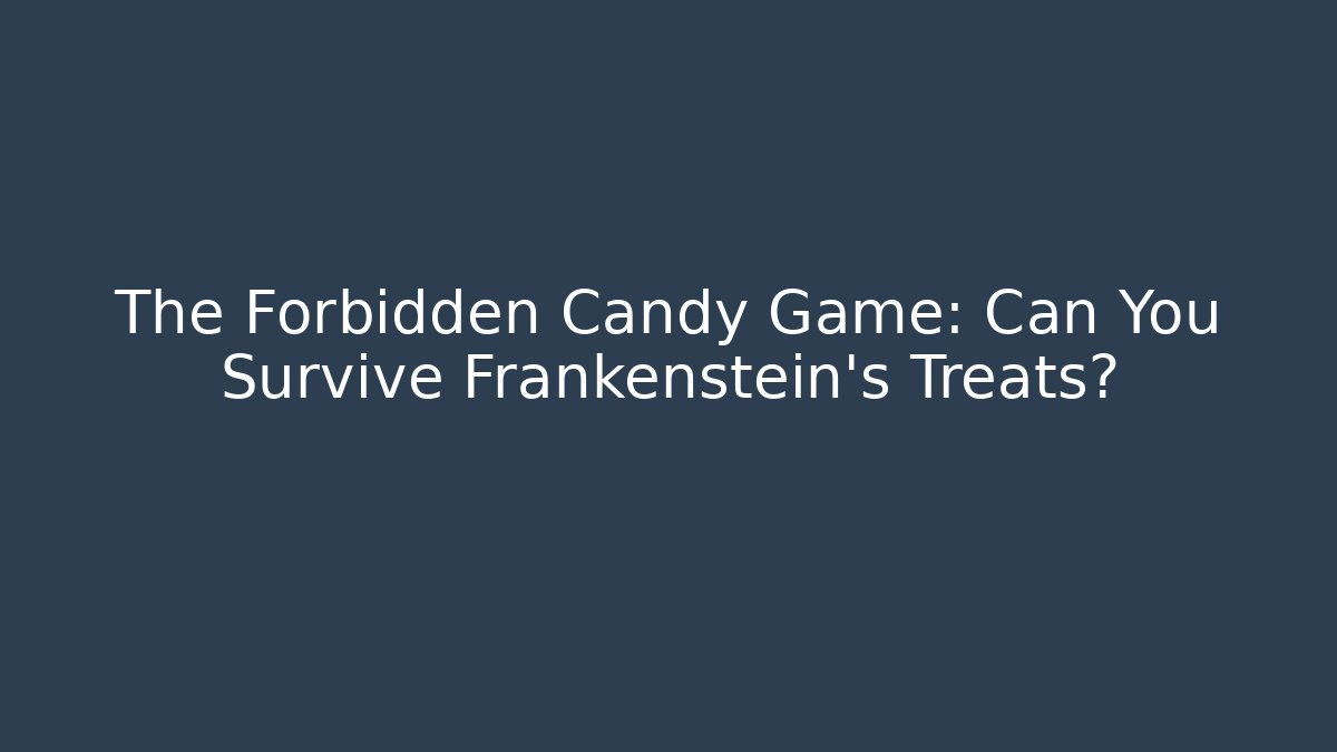 The Forbidden Candy Game: Can You Survive Frankenstein's Treats?