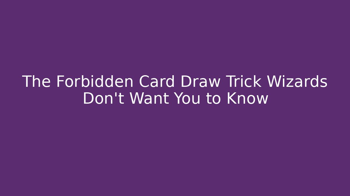 The Forbidden Card Draw Trick Wizards Don't Want You to Know