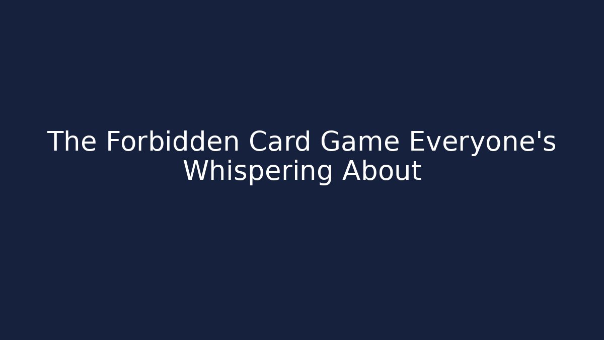 The Forbidden Card Game Everyone's Whispering About