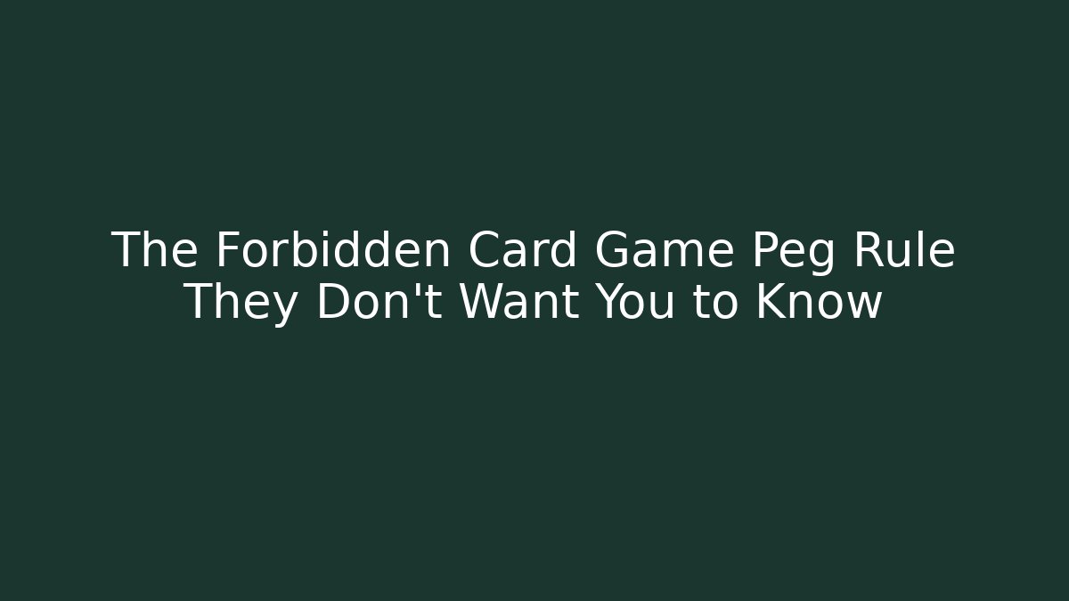 The Forbidden Card Game Peg Rule They Don't Want You to Know