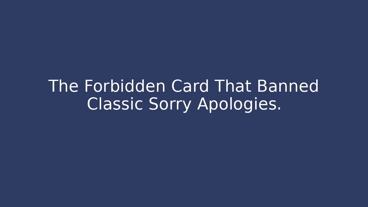 The Forbidden Card That Banned Classic Sorry Apologies.