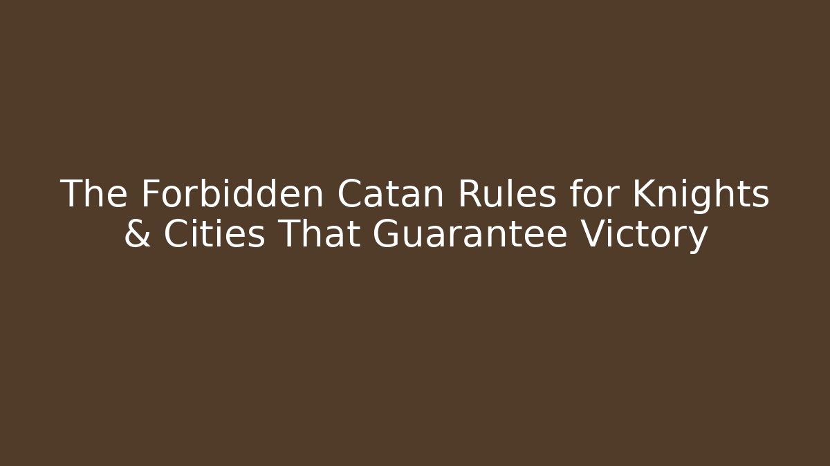 The Forbidden Catan Rules for Knights & Cities That Guarantee Victory - Método de Aprovação
