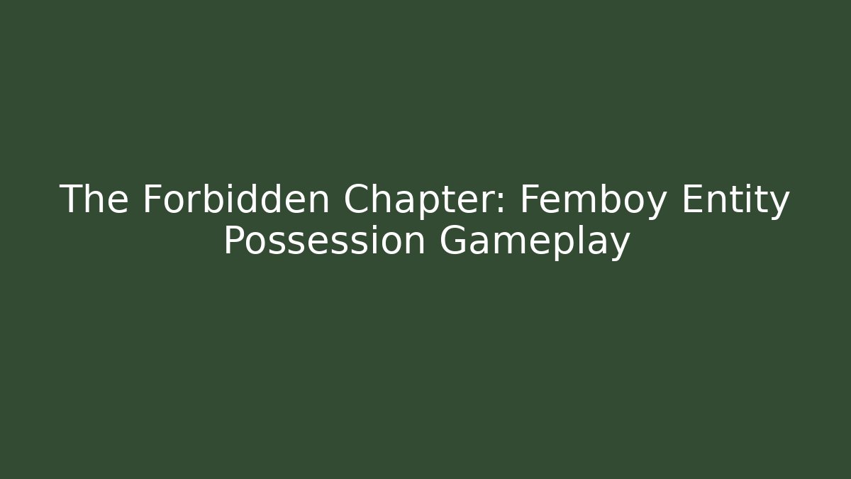 The Forbidden Chapter: Femboy Entity Possession Gameplay - Método de Aprovação