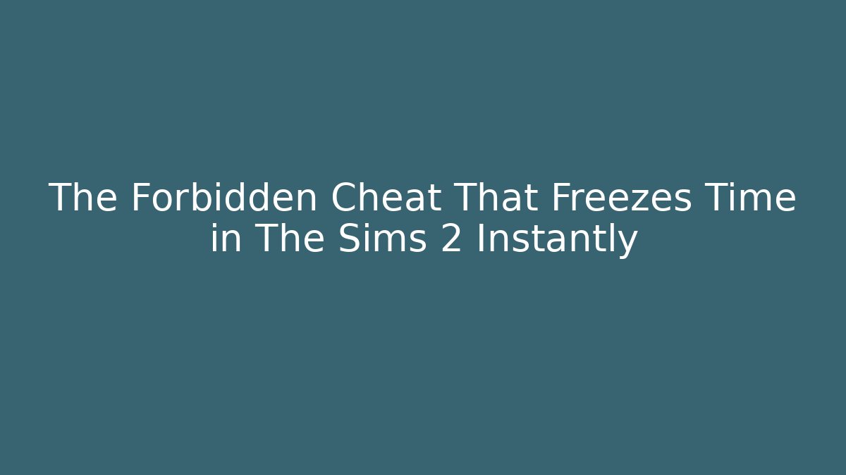The Forbidden Cheat That Freezes Time in The Sims 2 Instantly