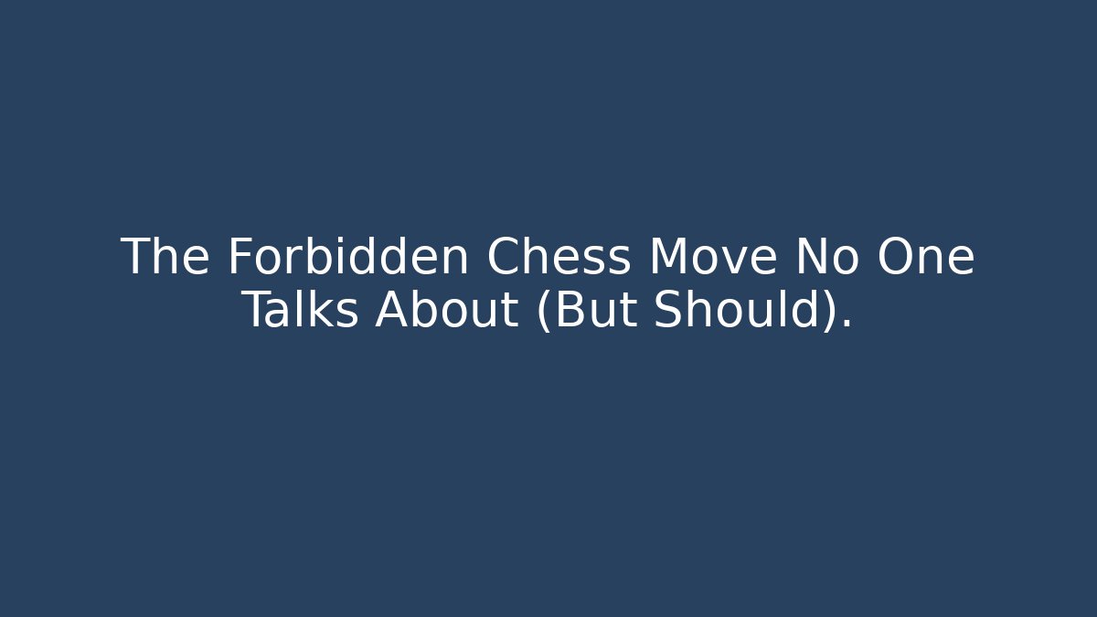 The Forbidden Chess Move No One Talks About (But Should).