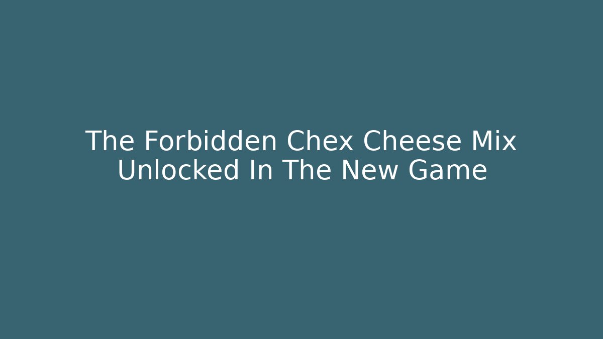 The Forbidden Chex Cheese Mix Unlocked In The New Game