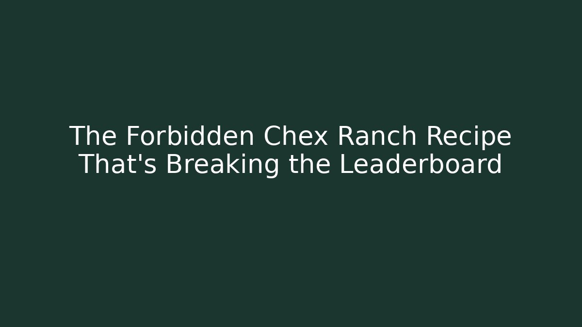 The Forbidden Chex Ranch Recipe That's Breaking the Leaderboard