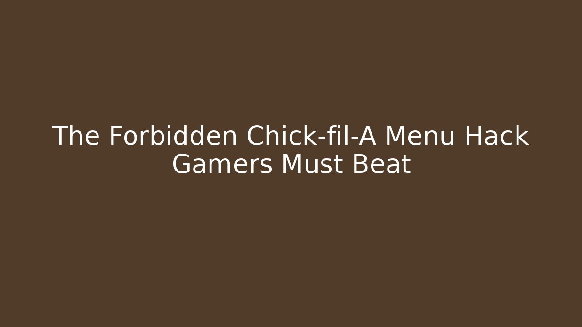 The Forbidden Chick-fil-A Menu Hack Gamers Must Beat