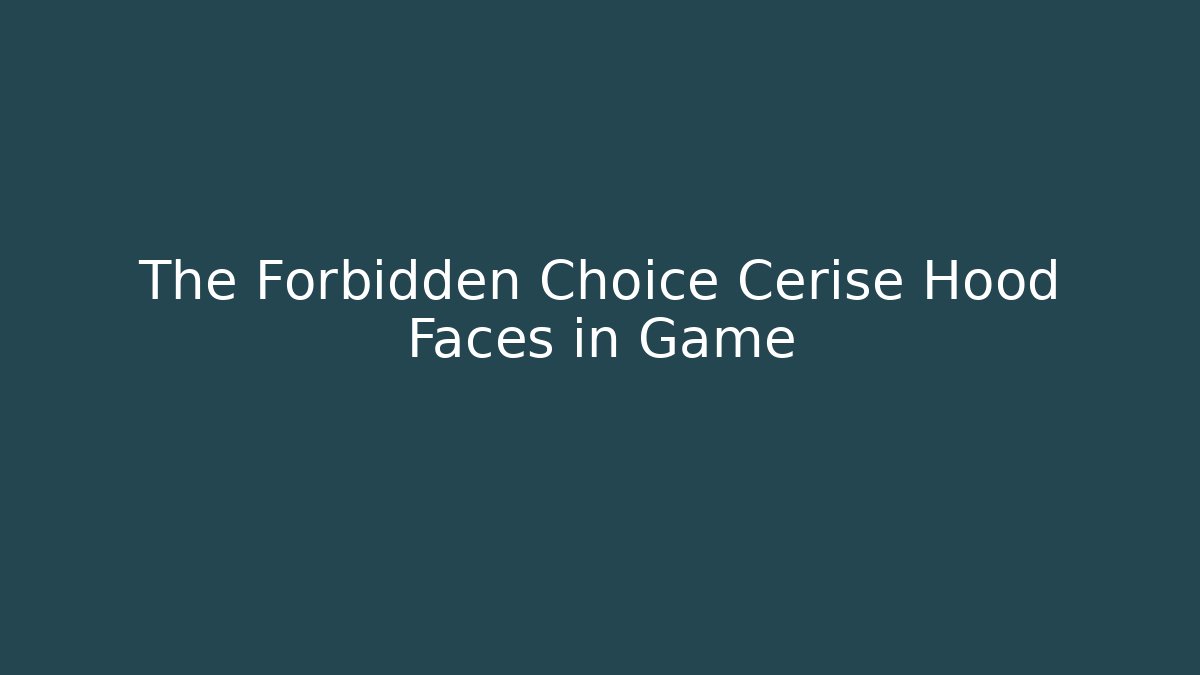 The Forbidden Choice Cerise Hood Faces in Game - Método de Aprovação