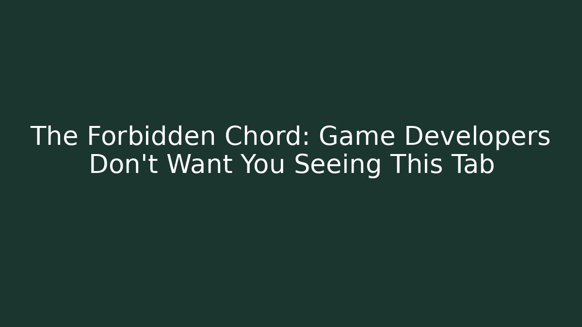 The Forbidden Chord: Game Developers Don't Want You Seeing This Tab - Método de Aprovação
