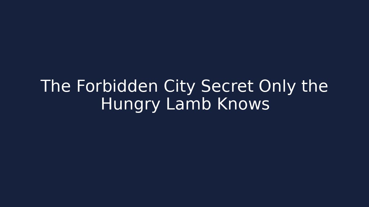 The Forbidden City Secret Only the Hungry Lamb Knows