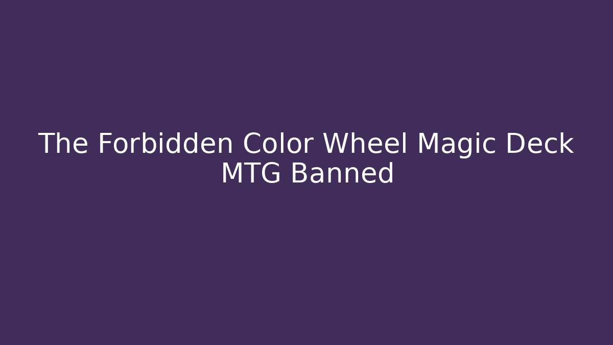 The Forbidden Color Wheel Magic Deck MTG Banned