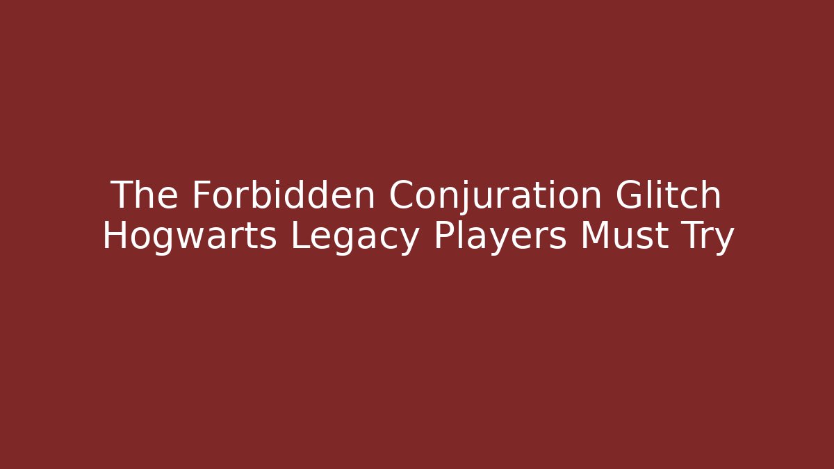 The Forbidden Conjuration Glitch Hogwarts Legacy Players Must Try