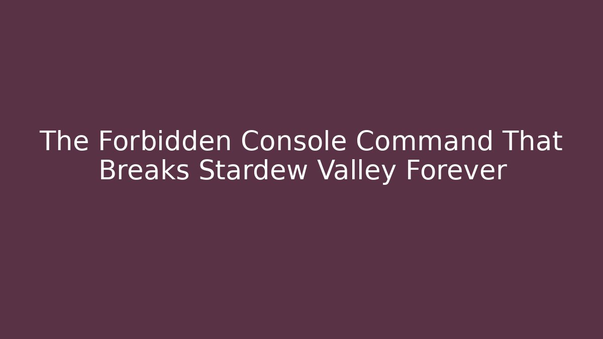 The Forbidden Console Command That Breaks Stardew Valley Forever