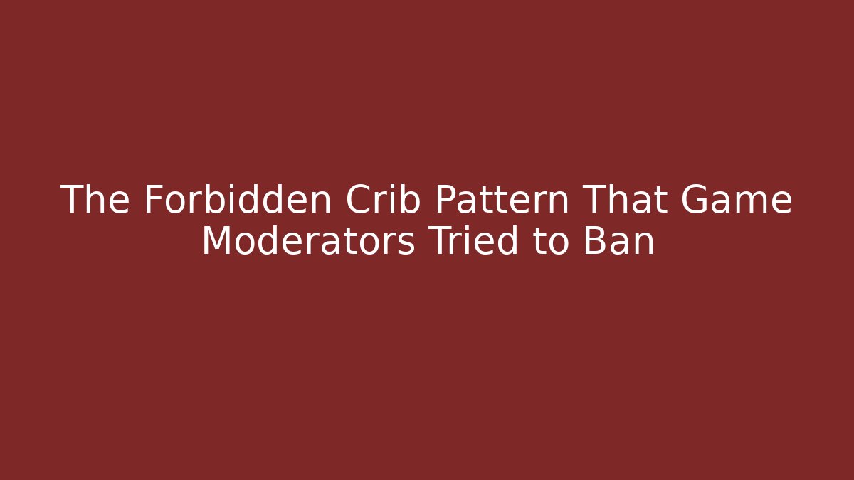 The Forbidden Crib Pattern That Game Moderators Tried to Ban