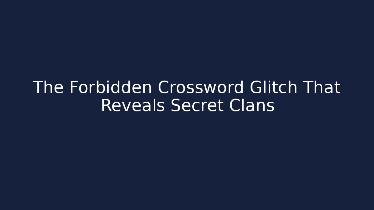 The Forbidden Crossword Glitch That Reveals Secret Clans