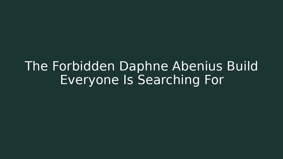 The Forbidden Daphne Abenius Build Everyone Is Searching For - Método de Aprovação