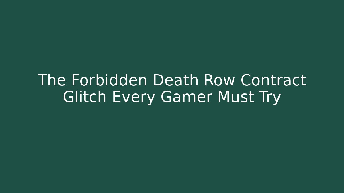 The Forbidden Death Row Contract Glitch Every Gamer Must Try