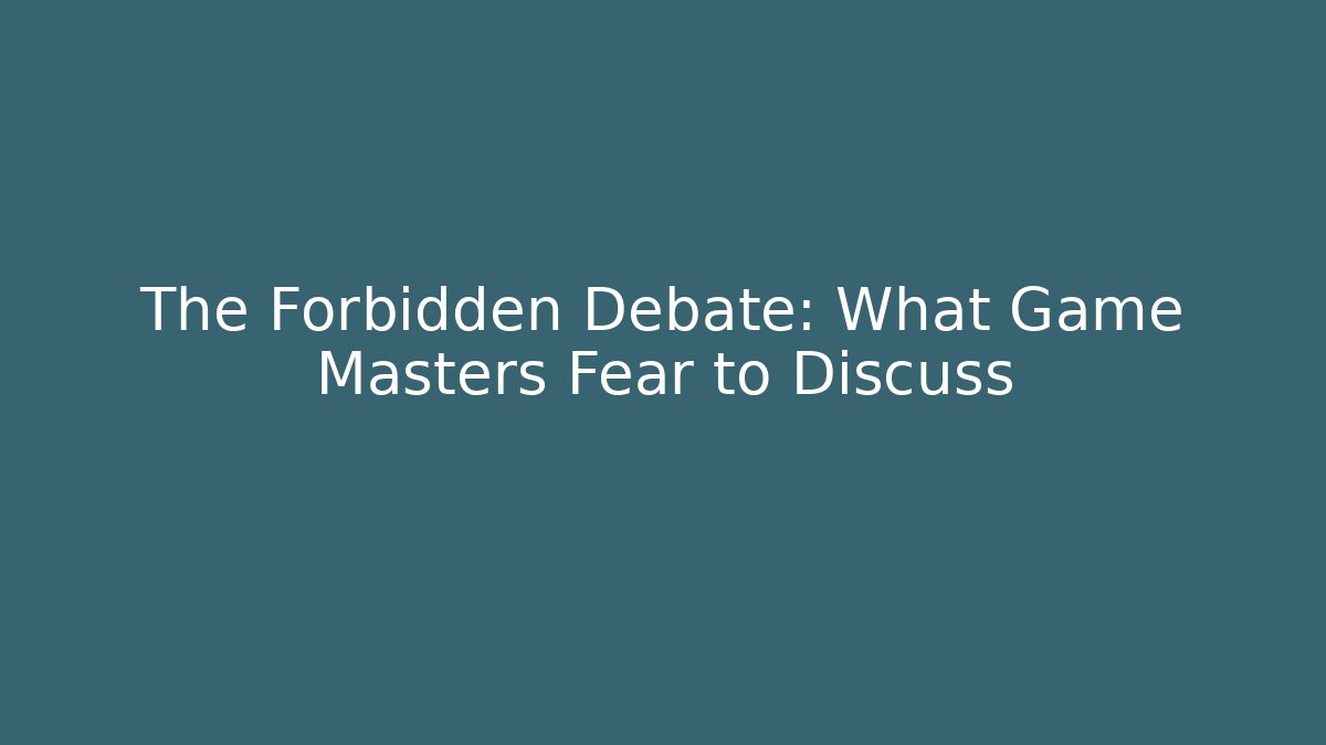The Forbidden Debate: What Game Masters Fear to Discuss