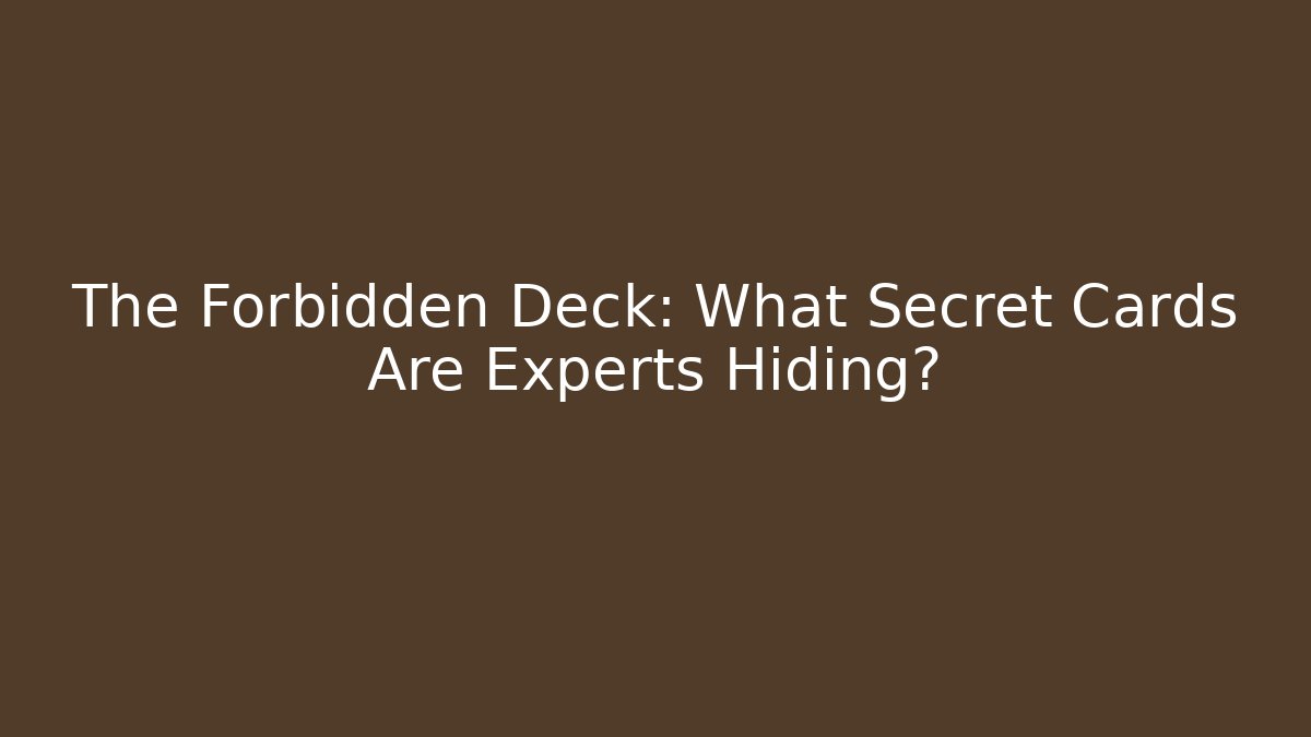 The Forbidden Deck: What Secret Cards Are Experts Hiding?