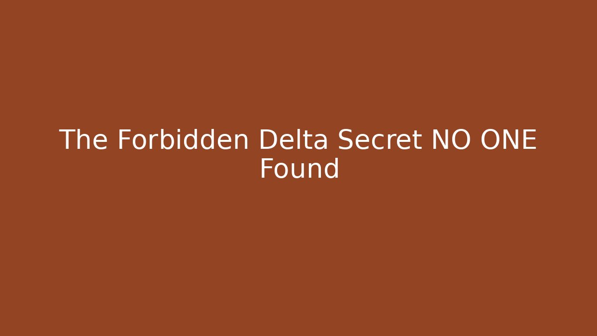 The Forbidden Delta Secret NO ONE Found