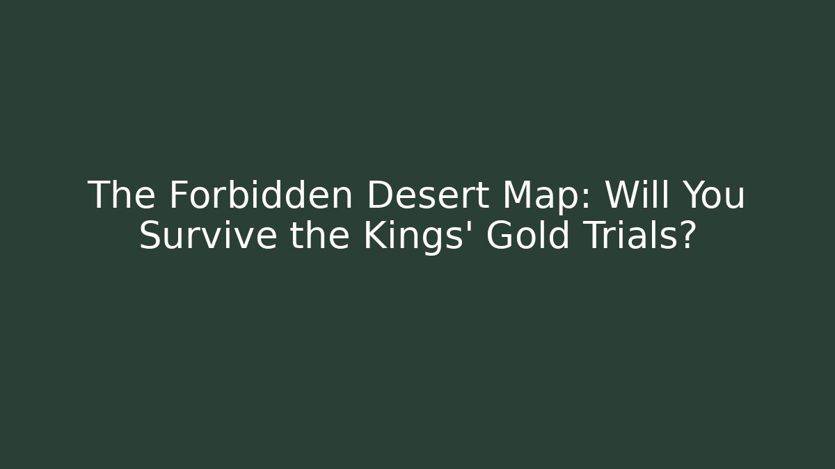 The Forbidden Desert Map: Will You Survive the Kings' Gold Trials?
