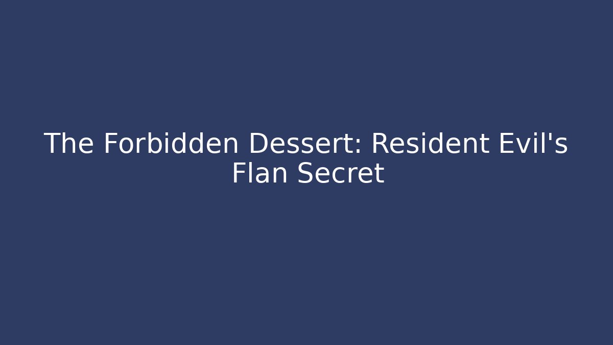 The Forbidden Dessert: Resident Evil's Flan Secret