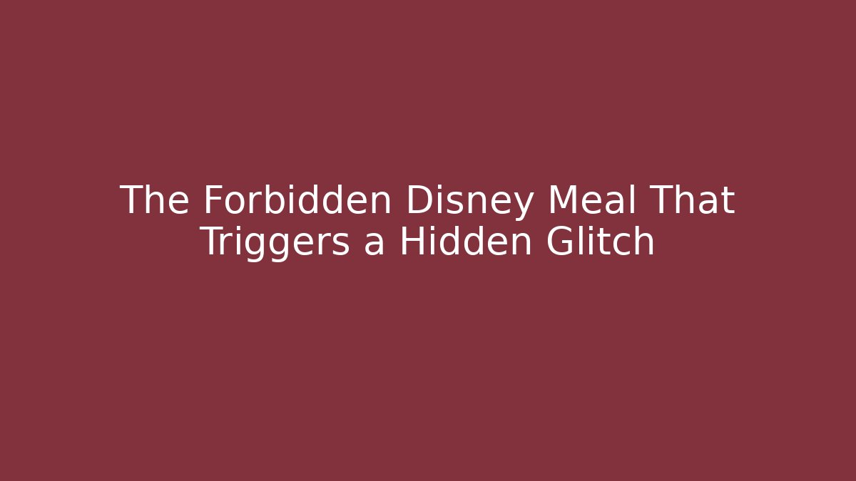 The Forbidden Disney Meal That Triggers a Hidden Glitch