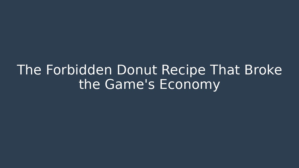 The Forbidden Donut Recipe That Broke the Game's Economy