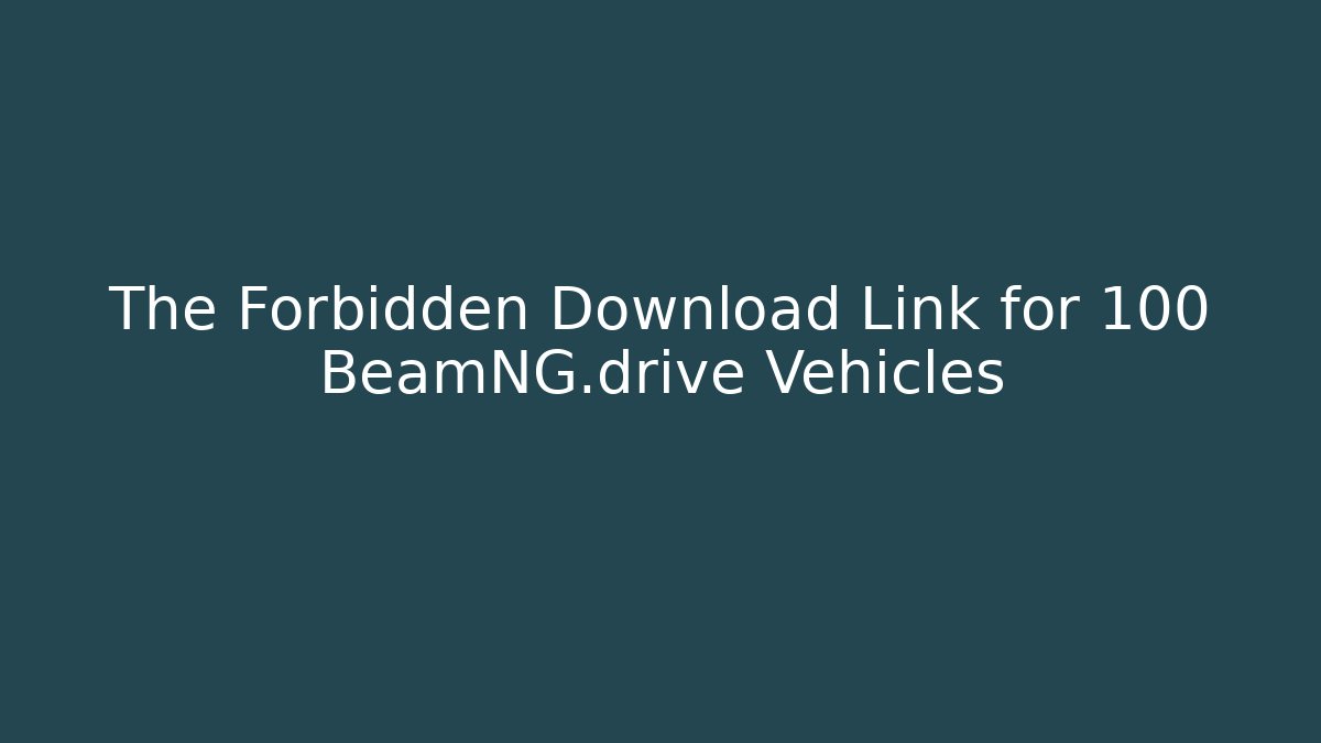 The Forbidden Download Link for 100+ BeamNG.drive Vehicles