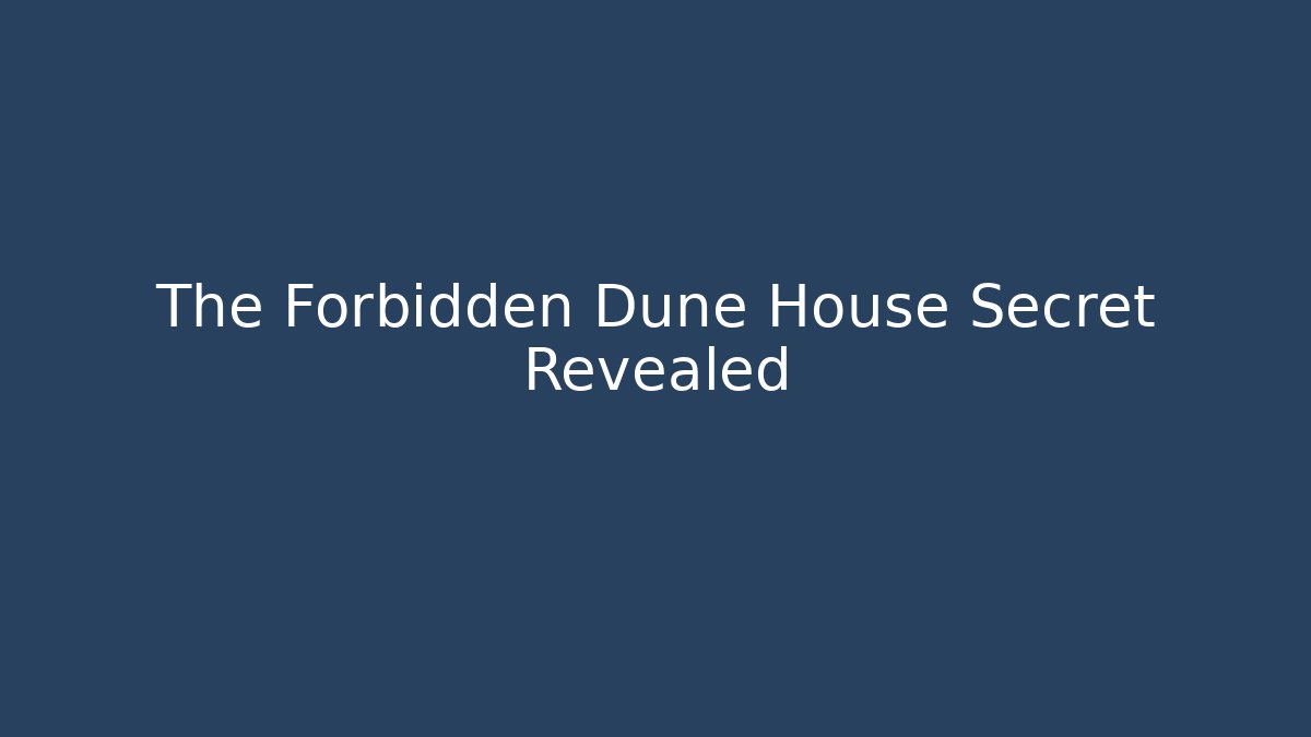 The Forbidden Dune House Secret Revealed