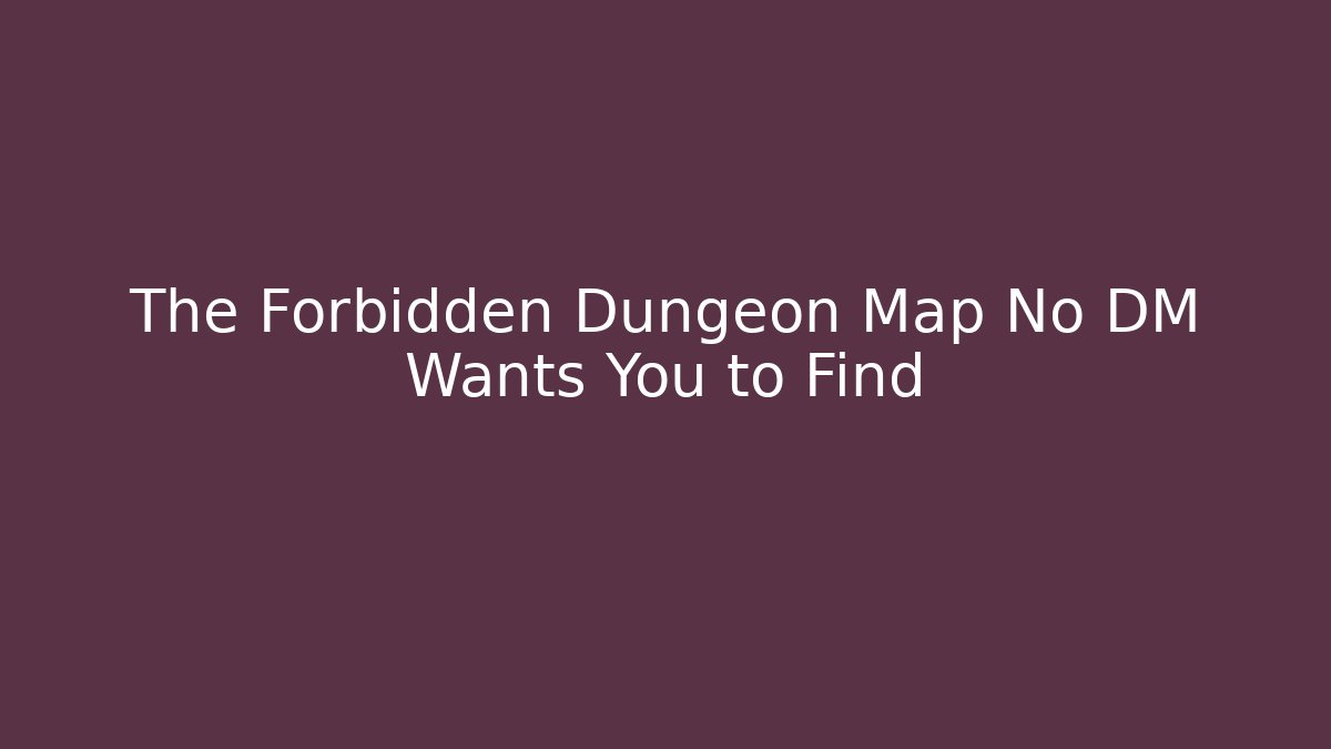The Forbidden Dungeon Map No DM Wants You to Find