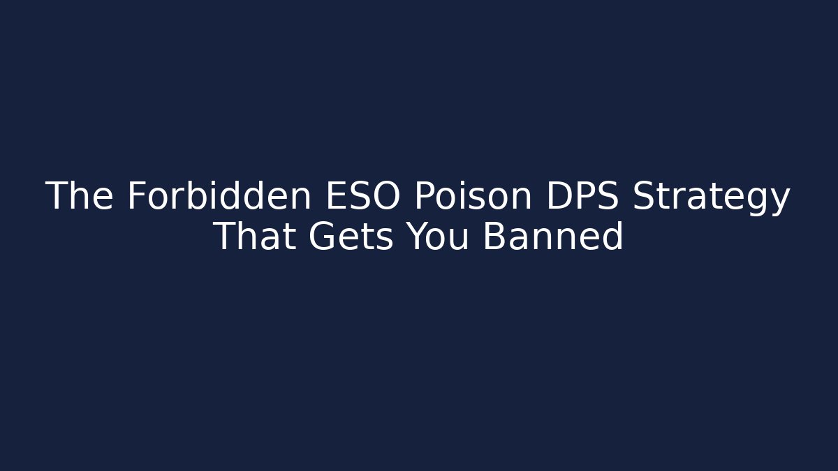 The Forbidden ESO Poison DPS Strategy That Gets You Banned
