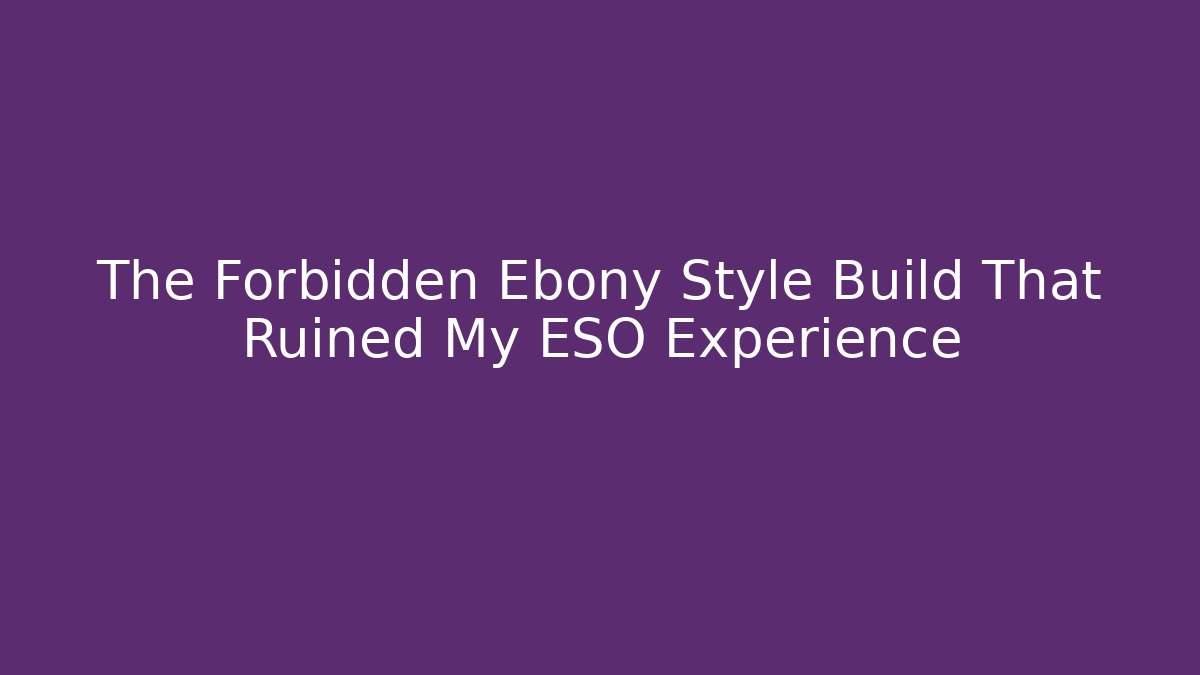 The Forbidden Ebony Style Build That Ruined My ESO Experience