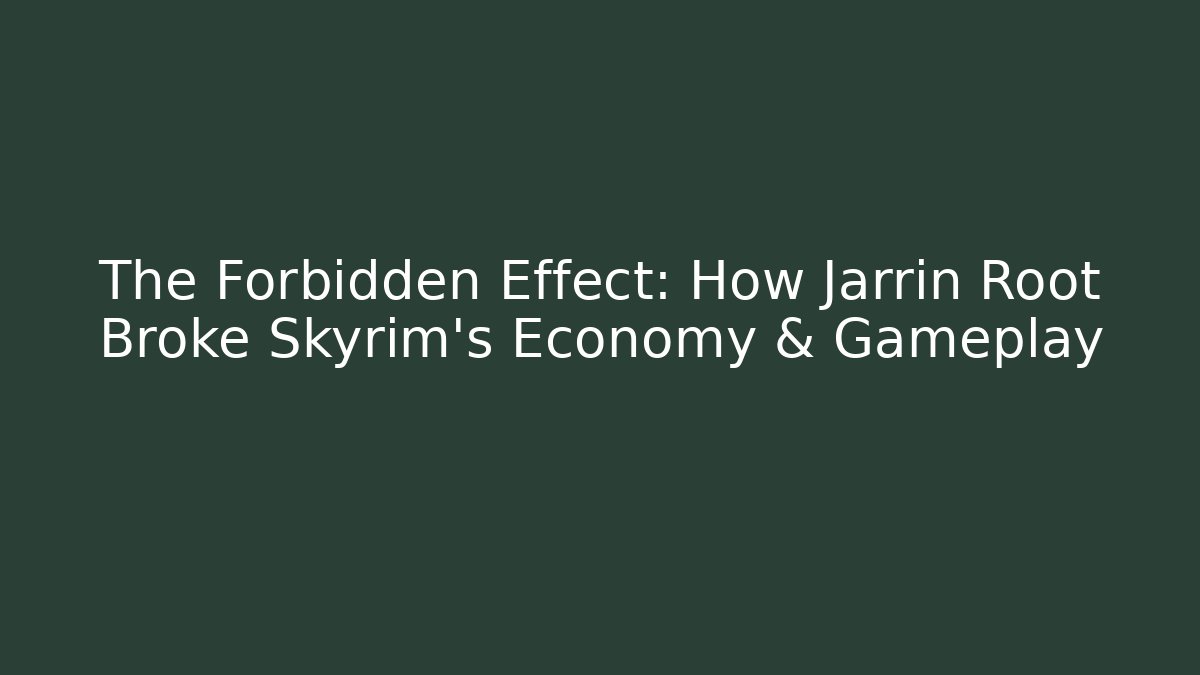 The Forbidden Effect: How Jarrin Root Broke Skyrim's Economy & Gameplay