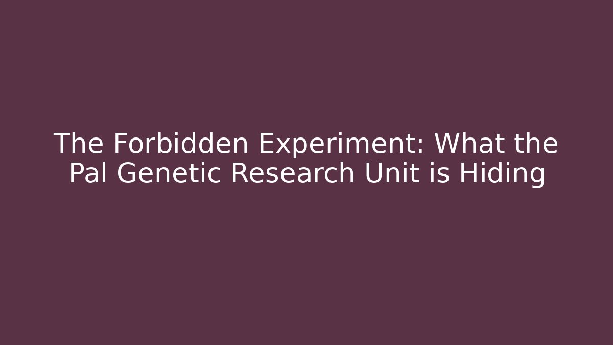 The Forbidden Experiment: What the Pal Genetic Research Unit is Hiding