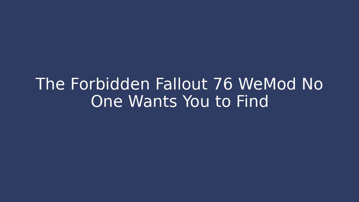 The Forbidden Fallout 76 WeMod No One Wants You to Find