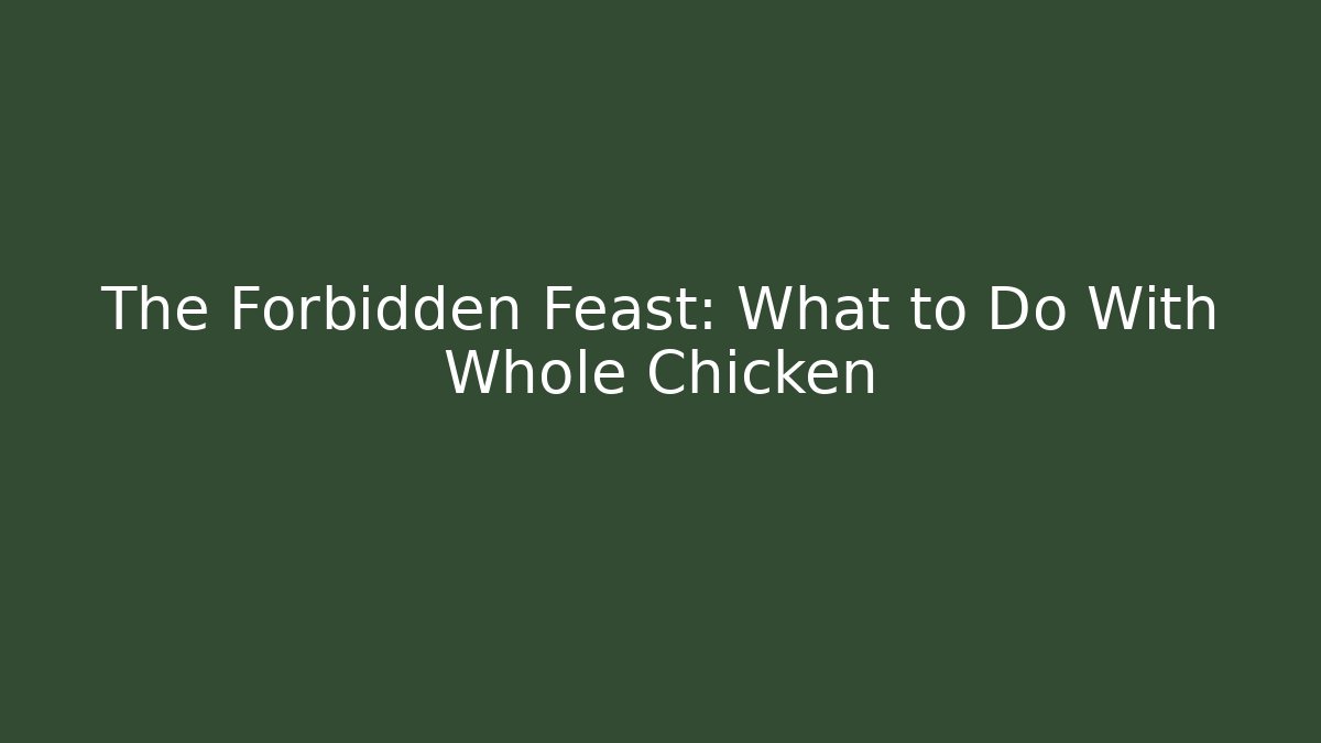 The Forbidden Feast: What to Do With Whole Chicken