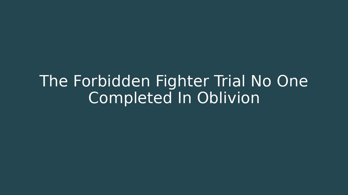 The Forbidden Fighter Trial No One Completed In Oblivion