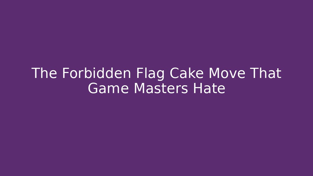 The Forbidden Flag Cake Move That Game Masters Hate - Método de Aprovação