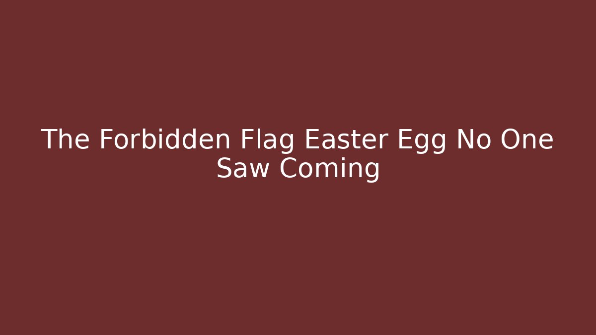 The Forbidden Flag Easter Egg No One Saw Coming