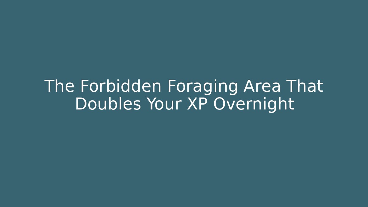 The Forbidden Foraging Area That Doubles Your XP Overnight - Método de Aprovação