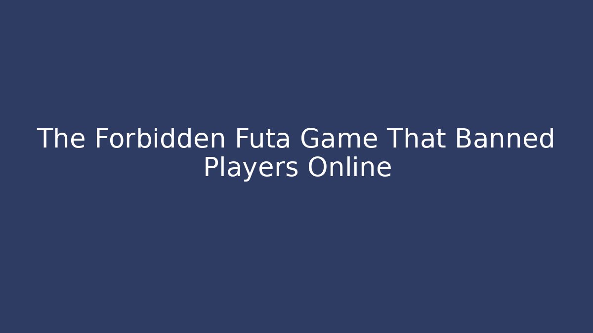 The Forbidden Futa Game That Banned Players Online