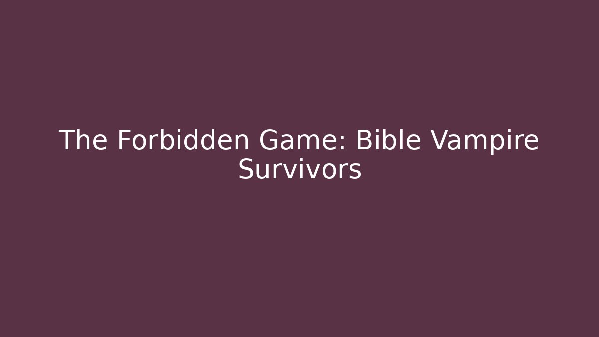 The Forbidden Game: Bible + Vampire Survivors