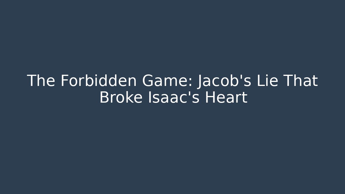 The Forbidden Game: Jacob's Lie That Broke Isaac's Heart
