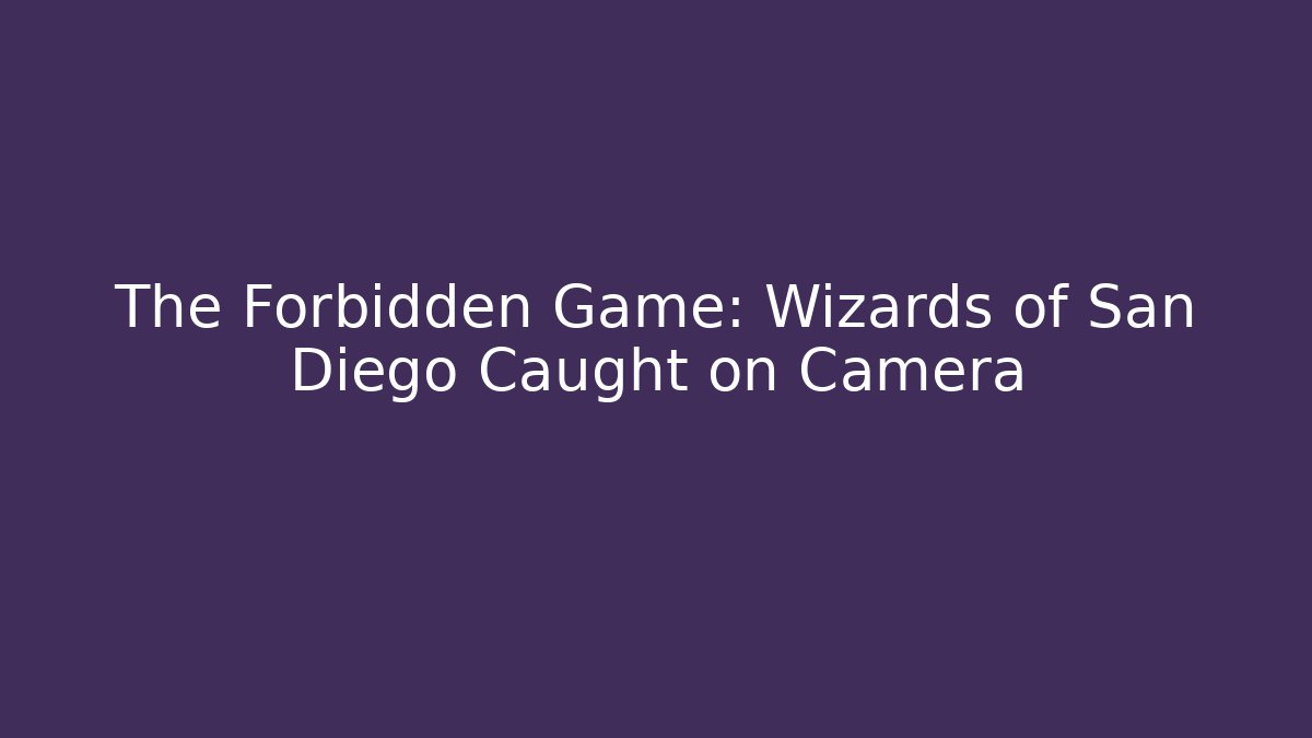 The Forbidden Game: Wizards of San Diego Caught on Camera