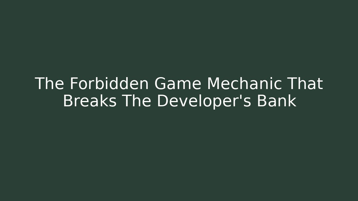 The Forbidden Game Mechanic That Breaks The Developer's Bank