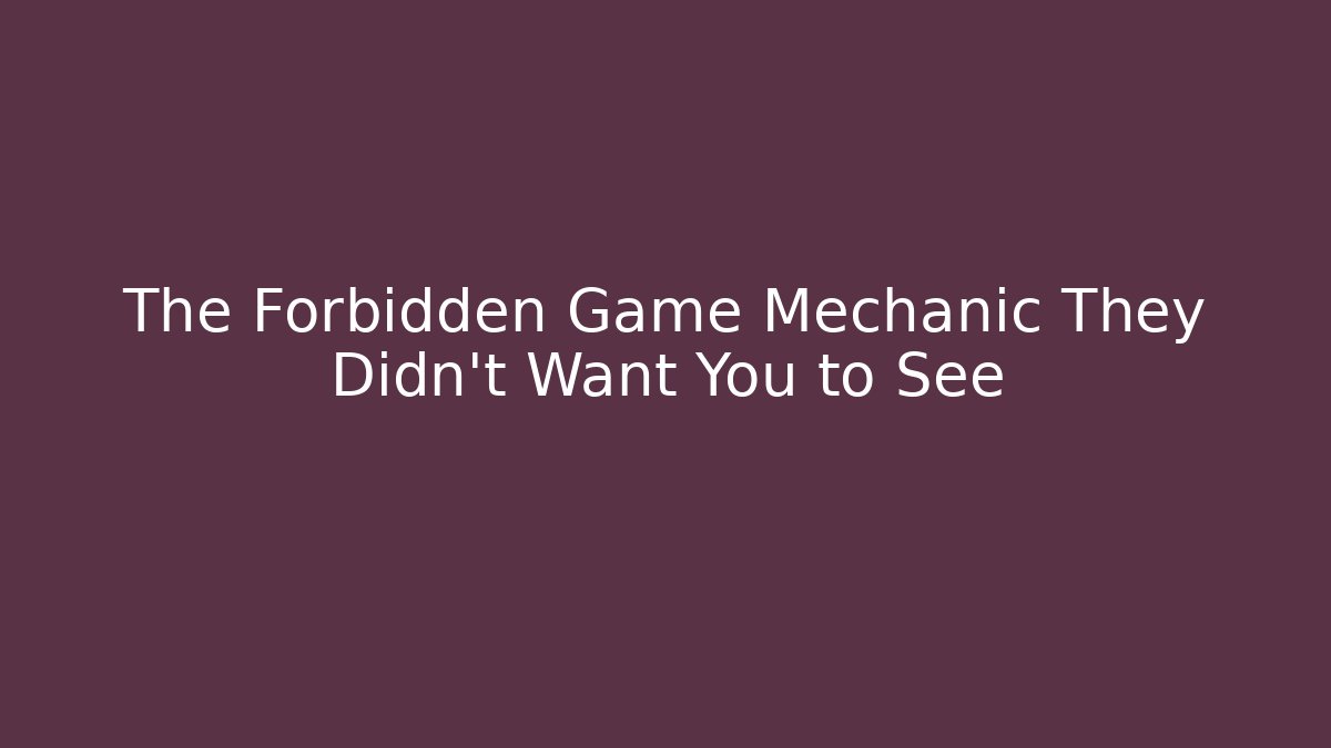 The Forbidden Game Mechanic They Didn't Want You to See